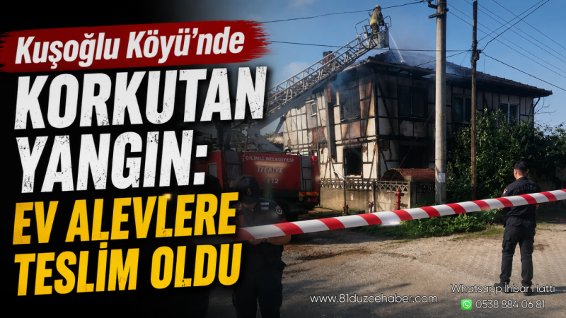 Kuşoğlu Köyü’nde Korkutan Yangın: Ev Alevlere Teslim Oldu