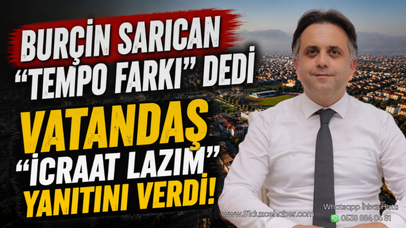 Burçin Sarıcan “Tempo Farkı” Dedi, Vatandaş “İcraat Lazım” Yanıtını Verdi
