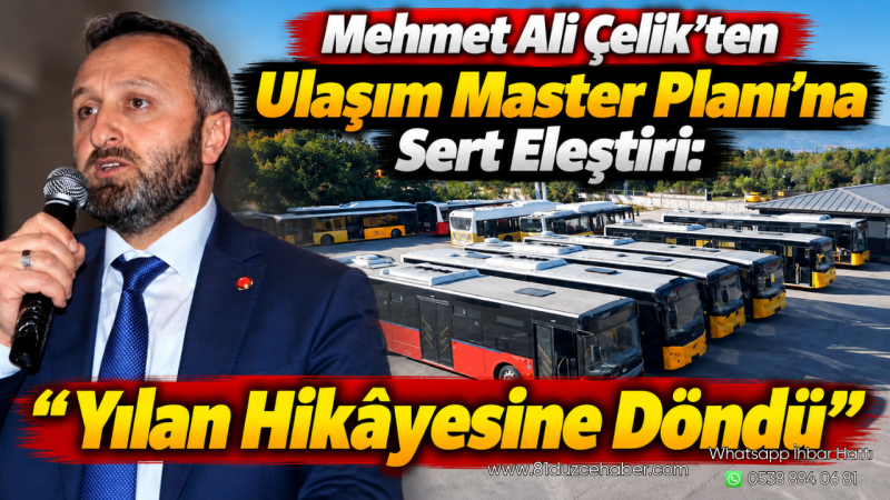 Mehmet Ali Çelik’ten Ulaşım Master Planı’na Sert Eleştiri: “Yılan Hikâyesine Döndü”