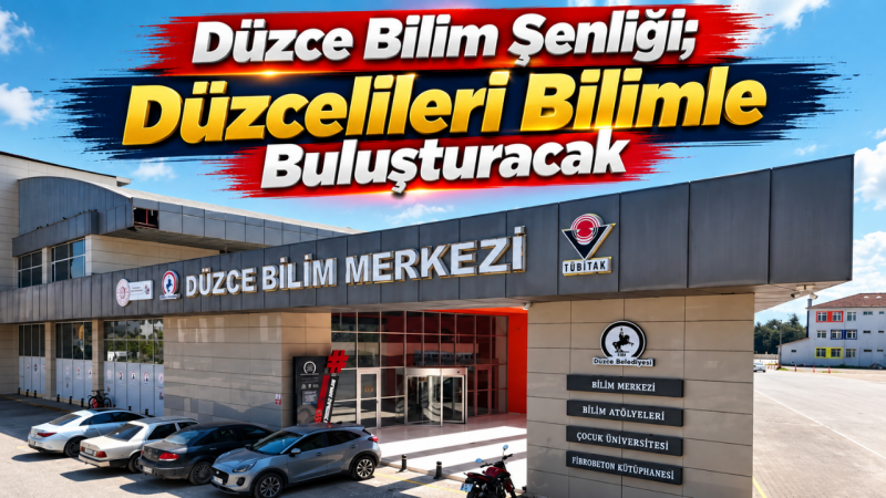 Düzce Bilim Şenliği; Düzcelileri Bilimle Buluşturacak