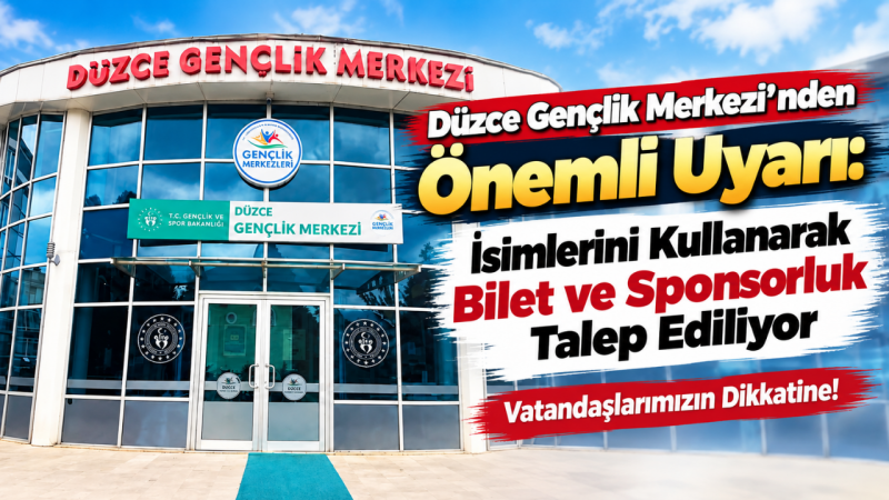 Düzce Gençlik Merkezi’nden Önemli Uyarı: İsimlerini Kullanarak Bilet ve Sponsorluk Talep Ediliyor