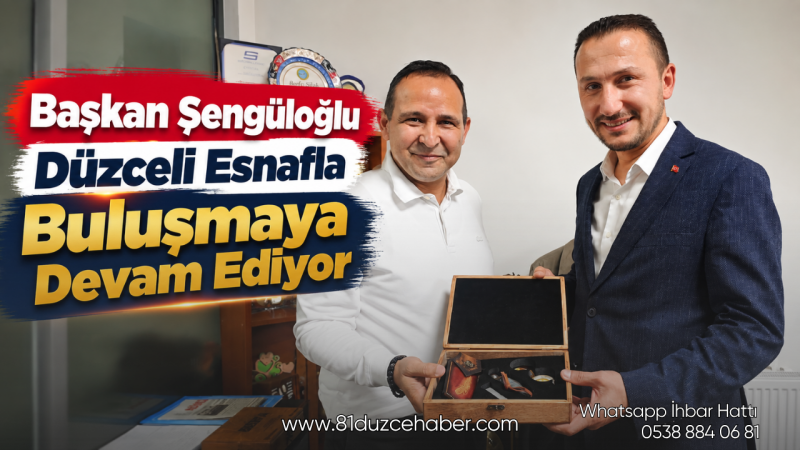 Başkan Şengüloğlu Düzceli Esnafla Buluşmaya Devam Ediyor