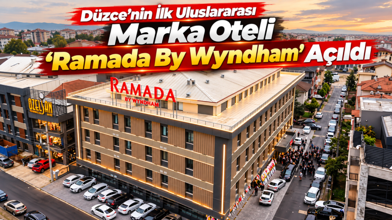 Düzce’nin İlk Uluslararası Marka Oteli ‘Ramada By Wyndham’ Açıldı
