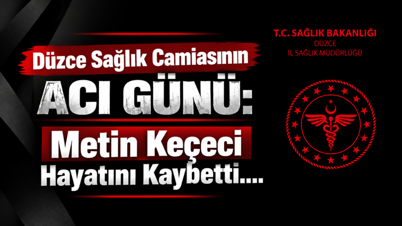 Düzce Sağlık Camiasının Acı Günü: Metin Keçeci Hayatını Kaybetti