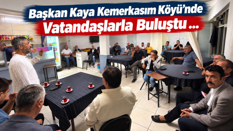 Başkan Kaya Kemerkasım Köyü’nde Vatandaşlarla Buluştu