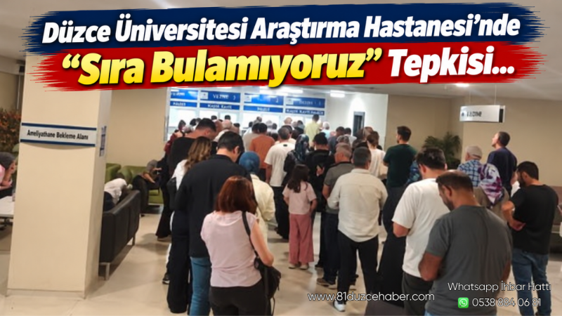 Düzce Üniversitesi Araştırma Hastanesi’nde “Sıra Bulamıyoruz” Tepkisi