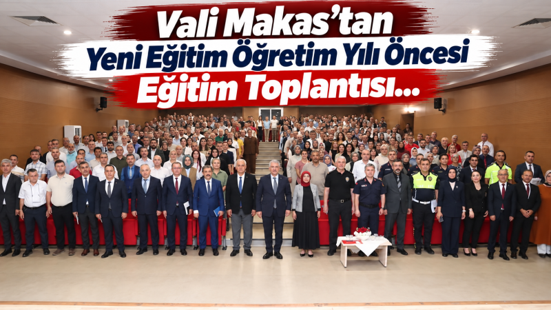 Vali Makas’tan Yeni Eğitim Öğretim Yılı Öncesi Eğitim Toplantısı