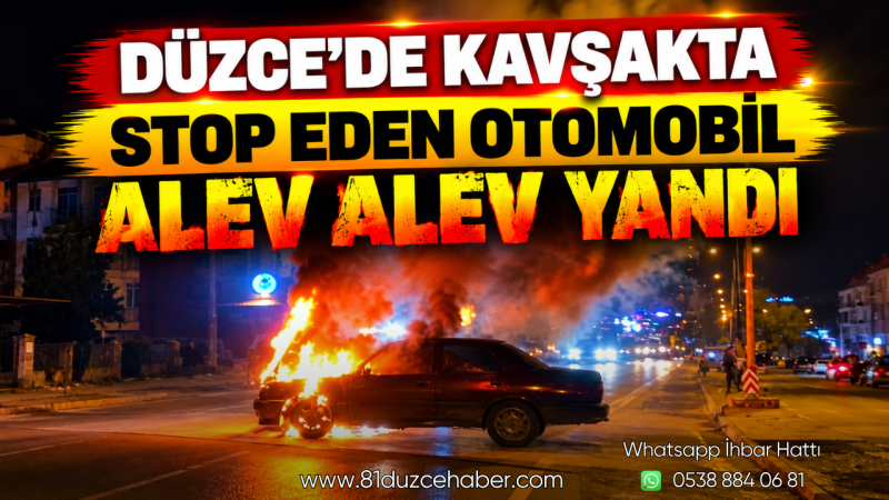 Düzce’de Kavşakta Stop Eden Otomobil Alev Alev Yandı