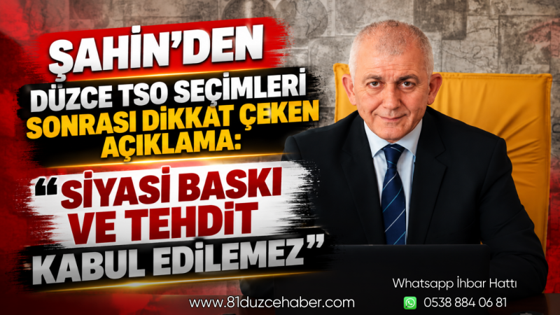 Şahin’den Düzce TSO Seçimleri Sonrası Dikkat Çeken Açıklama: “Siyasi Baskı ve Tehdit Kabul Edilemez”