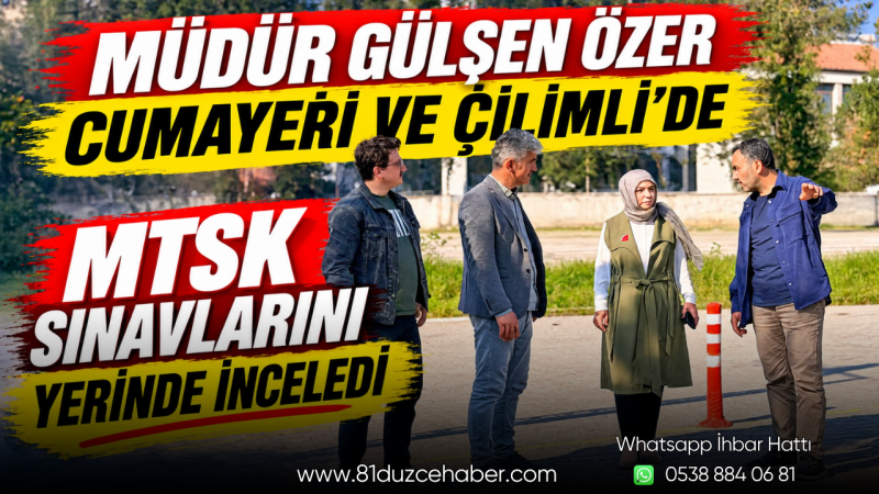 Müdür Gülşen Özer, Cumayeri ve Çilimli’de MTSK Sınavlarını Yerinde İnceledi