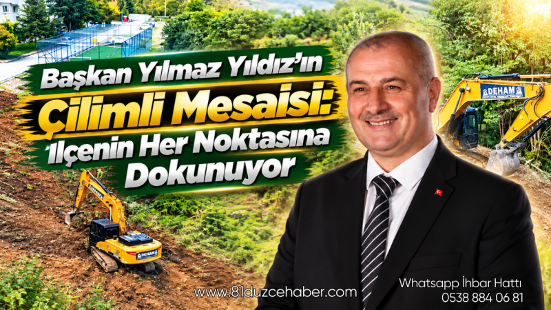 Başkan Yılmaz Yıldız’ın Çilimli Mesaisi: İlçenin Her Noktasına Dokunuyor