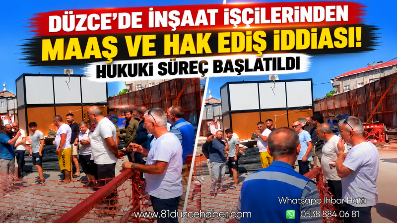 Düzce’de İnşaat İşçilerinden Maaş ve Hak Ediş İddiası! Hukuki Süreç Başlatıldı