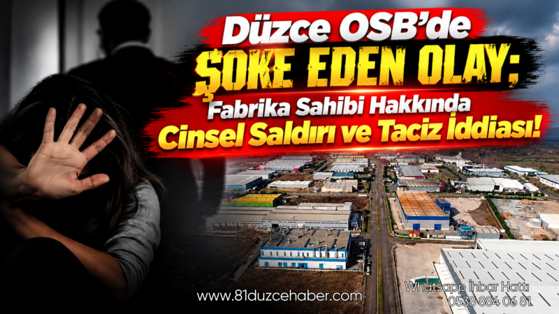Düzce OSB’de Şoke Eden Olay; Fabrika Sahibi Hakkında Cinsel Saldırı ve Taciz İddiası!