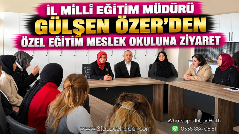 İl Millî Eğitim Müdürü Gülşen Özer’den Özel Eğitim Meslek Okuluna Ziyaret